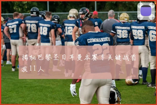 揭秘巴黎圣日耳曼本赛季关键战首发11人