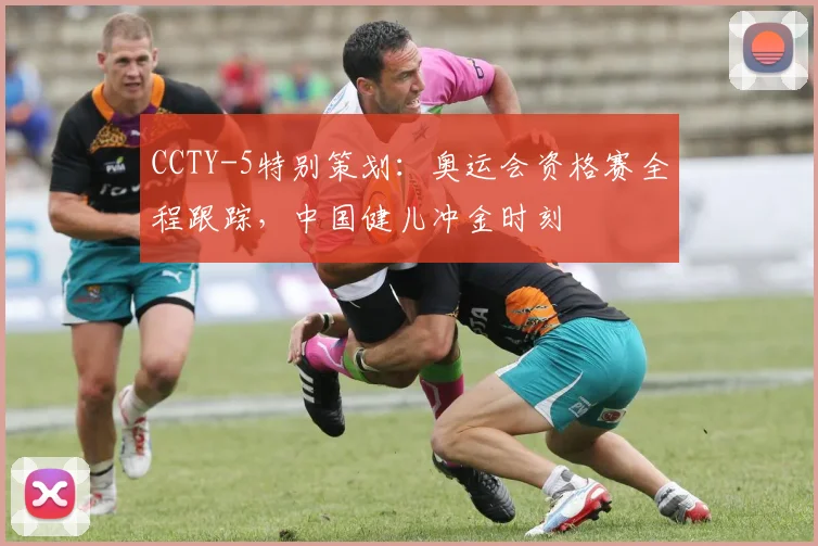 CCTY-5特别策划：奥运会资格赛全程跟踪，中国健儿冲金时刻
