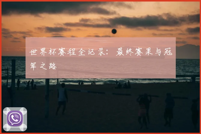 世界杯赛程全记录：最终赛果与冠军之路